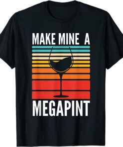 Make Mine A Mega Pint Wine Drinkers Megapint Tee Shirt