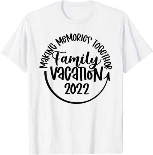 Making Memories Together Family Vacation 2022 Travel Trip Tee Shirt