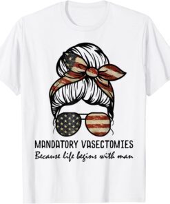 Mandatory Vasectomies Life Begins with Man Messy Bun Tee Shirt