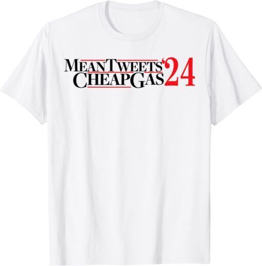 Mean Tweets And Cheap Gas 2024 Pro Donald Trump Pro America Tee Shirt