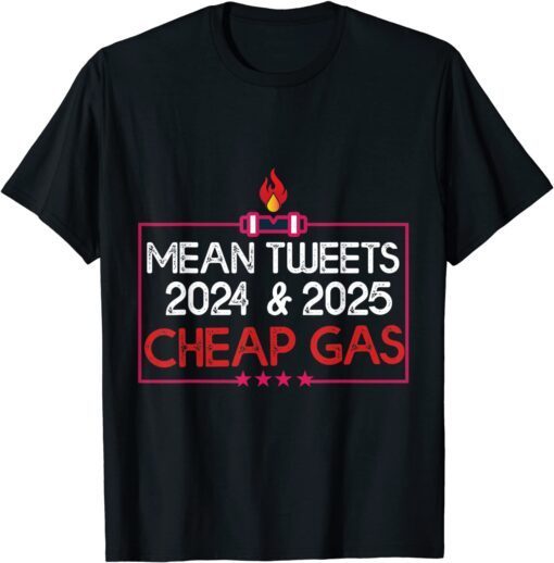 Mean Tweets And Cheap Gas Sarcastic 2024 Pro Trump Limited Shirt