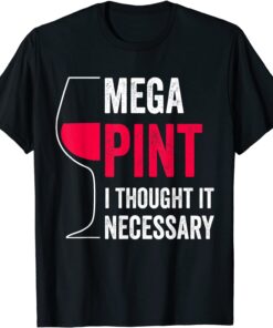 Mega Pint I Thought It Necessary Wine Glass Tee Shirt