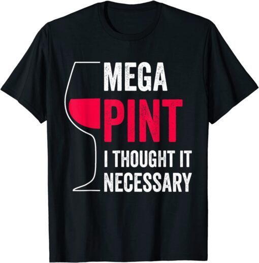 Mega Pint I Thought It Necessary Wine Glass Tee Shirt