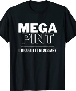 Mega Pint, I Thought it Necessary Tee Shirt