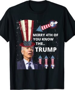 Merry 4th Of July Joe Biden You Know The Thing Trump Tee Shirt