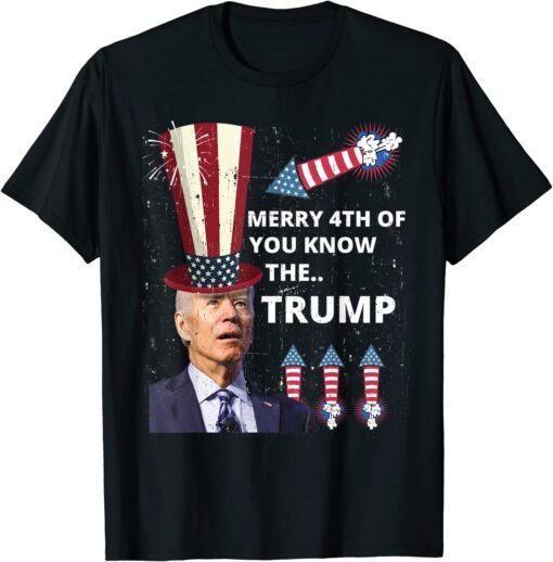 Merry 4th Of July Joe Biden You Know The Thing Trump Tee Shirt