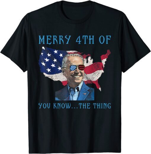 Merry 4th Of You Know The Thing Biden Meme 4th Of July Tee Shirt