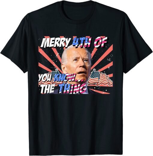 Merry 4th Of You Know...The Thing joe biden Tee Shirt