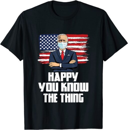 Merry Happy 4th Of You Know The Thing Joe Biden 2022 Tee Shirt