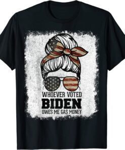 Messy Bun Whoever Voted Biden Owes Me Gas Money Republican Tee Shirt