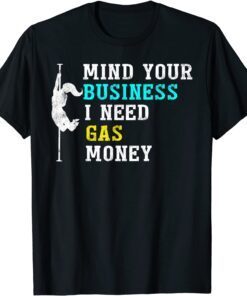 Mind Your Business I Need Gas Money Trumper Tee Shirt