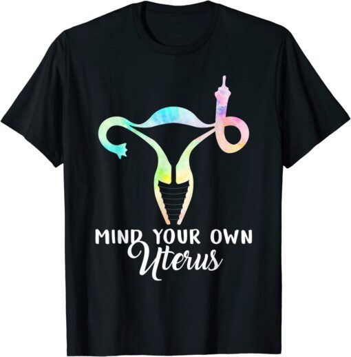 Mind Your Own Uterus Shows Middle Finger Tie Dye Feminist Tee Shirt