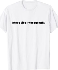 More Life Photography Tee Shirt
