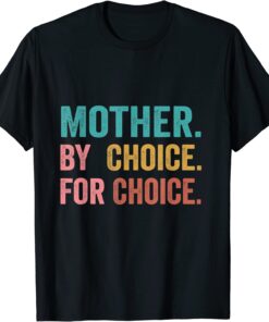 Mother By Choice For Choice Pro Choice Feminist Rights Tee Shirt