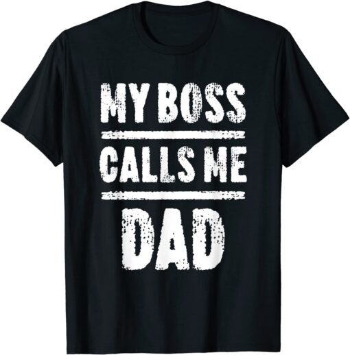 My Boss Calls Me Dad Father's Day Tee Shirt
