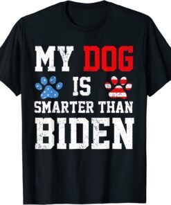 My Dog Is Smarter Than Your President Biden Anti Biden Tee Shirt