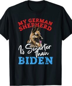 My Dog Is Smarter Than Your President Biden GERMAN SHEPHERD Tee Shirt