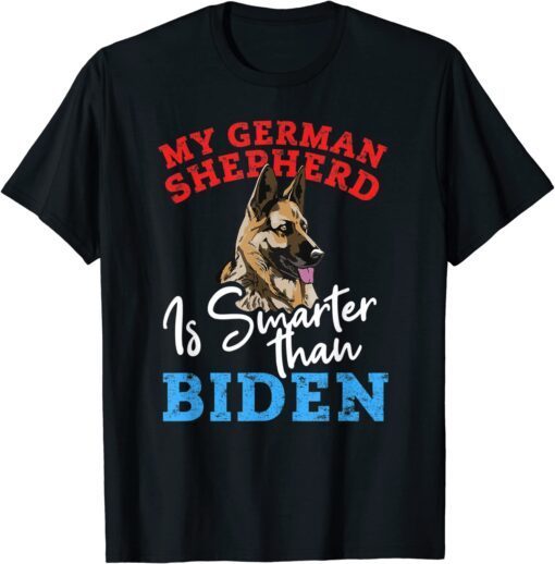 My Dog Is Smarter Than Your President Biden GERMAN SHEPHERD Tee Shirt