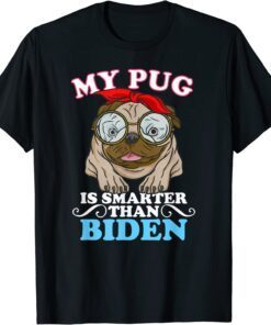 My Dog Is Smarter Than Your President Biden PUG DOG Tee Shirt