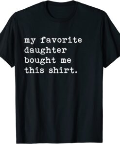 My Favorite Daughter Bought Me This Shirt Tee Shirt