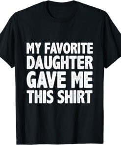 My Favorite Daughter Gave Me This Shirt Parents day T-Shirt