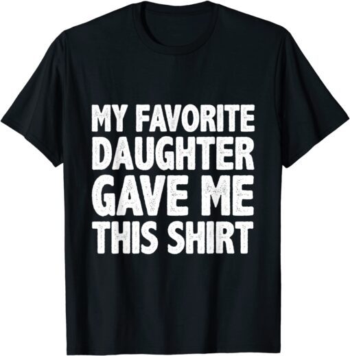 My Favorite Daughter Gave Me This Shirt Parents day T-Shirt