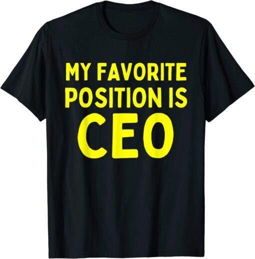 My Favorite Position is CEO Tee Shirt