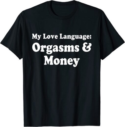 My Love Language: Orgasms & Money Tee Shirt