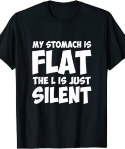 My Stomach Is Flat The L Is Just Silent Apparel Tee Shirt