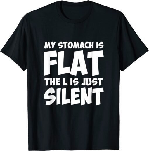 My Stomach Is Flat The L Is Just Silent Apparel Tee Shirt