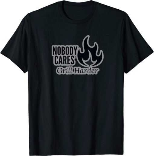 NOBODY CARES Grill Harder 2022 Shirt