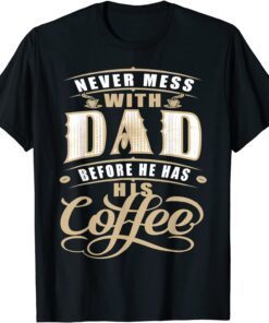 Never Mess Dad Before Has Coffee Father Day T-Shirt