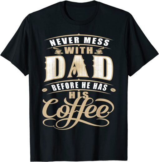 Never Mess Dad Before Has Coffee Father Day T-Shirt