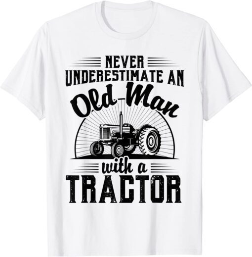 Never Underestimate An Old Man With A Tractor Farmer Dad Tee Shirt