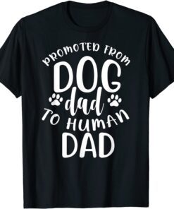 New Dad Promoted from Dog Dad to Human Dad Tee Shirt