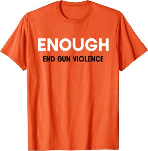 No More Silence End Gun Violence Enough Wear Orange day Tee Shirt