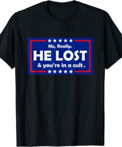 No Really He Lost & You're In A Cult Tee Shirt