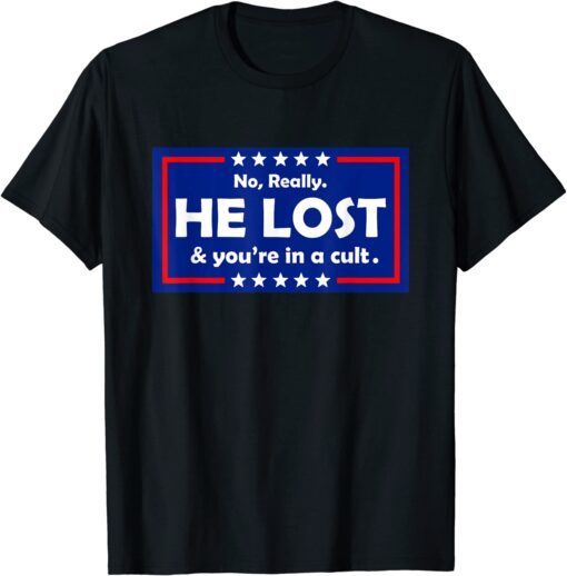 No Really He Lost & You're In A Cult Tee Shirt