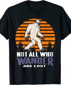 Not All Who Wander Are Lost Bigfoot Tee Shirt