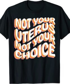 Not Your Uterus Not Your Choice Pro Choice Feminist Retro Tee Shirt