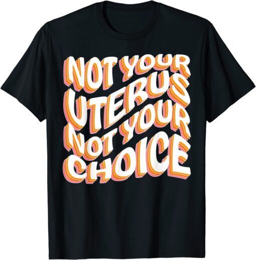 Not Your Uterus Not Your Choice Pro Choice Feminist Retro Tee Shirt