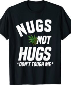 Nugs Not Hugs Don't Touch Me Weed Lover Tee Shirt