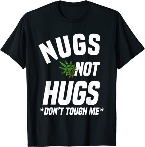 Nugs Not Hugs Don't Touch Me Weed Lover Tee Shirt