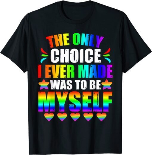 Only choice be myself for gay and lesbian LGBT pride Tee Shirt