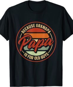 Papa Because Grandpa Is For Old Guys Grandfather Fathers day Tee Shirt