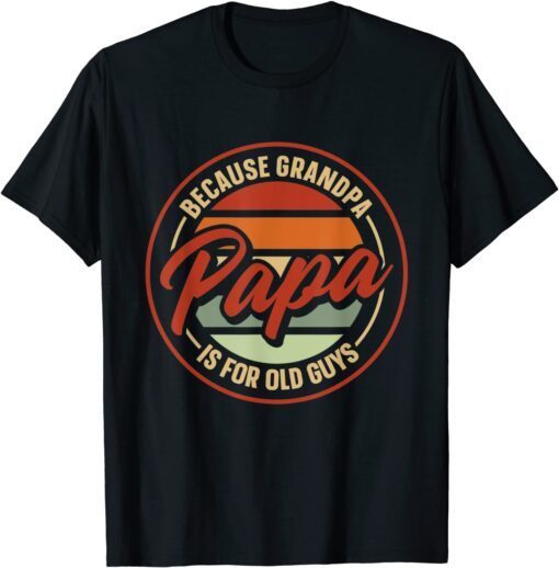 Papa Because Grandpa Is For Old Guys Grandfather Fathers day Tee Shirt