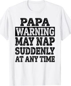 Papa Warning May Nap Suddenly At Any Time Tee Shirt