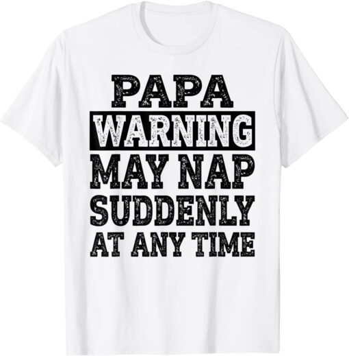 Papa Warning May Nap Suddenly At Any Time Tee Shirt