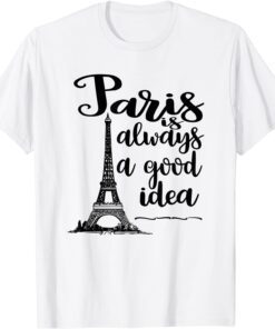 Paris Lover Vacay Eiffel Tower Paris Is Always A Good Idea Tee Shirt