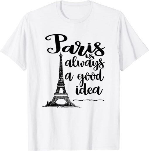 Paris Lover Vacay Eiffel Tower Paris Is Always A Good Idea Tee Shirt